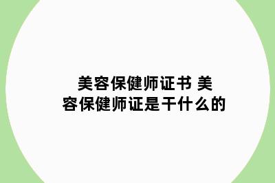 美容保健师证书 美容保健师证是干什么的